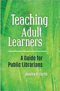 Teaching Adult Learners A Guide for Public Librarians