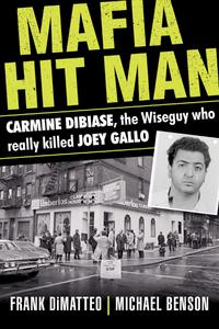 Mafia Hit Man Carmine DiBiase The Wiseguy Who Really Killed Joey Gallo