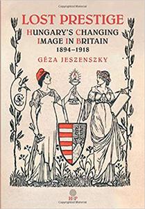 Lost Prestige Hungary's Changing Image in Britain 1894―1918