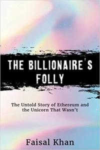 The Billionaire's Folly The Untold Story of Ethereum and the Unicorn That Wasn't