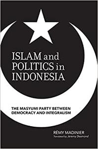 Islam and Politics in Indonesia The Masyumi Party between Democracy and Integralism