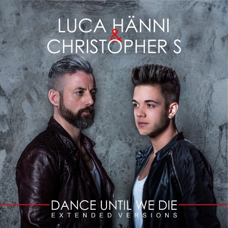 Luca Hänni & Christopher S - Dance Until We Die (Extended Versions) 2014