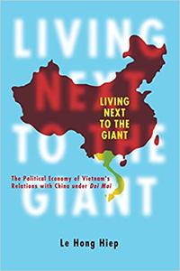 Living Next to the Giant The Political Economy of Vietnam's Relations with China under Doi Moi