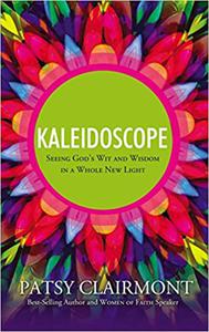 Kaleidoscope Seeing God's Wit and Wisdom in a Whole New Light
