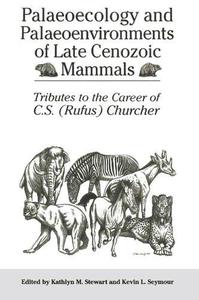 Palaeoecology and Palaeoenvironments of Late Cenozoic Mammals Tributes to the Career of C.S. (Rufus) Churcher (Heritage)