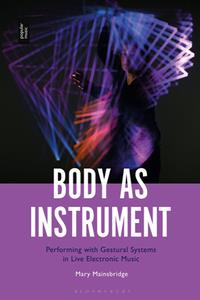 Body As Instrument  Performing with Gestural Systems in Live Electronic Music