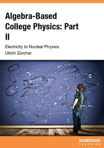 Algebra-Based College Physics Part II Electricity to Nuclear Physics