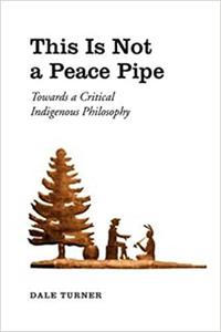 This Is Not a Peace Pipe Towards a Critical Indigenous Philosophy