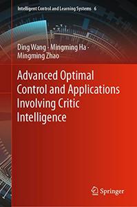 Advanced Optimal Control and Applications Involving Critic Intelligence