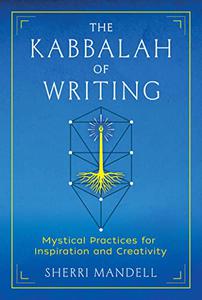 The Kabbalah of Writing Mystical Practices for Inspiration and Creativity