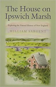 The House on Ipswich Marsh Exploring the Natural History of New England