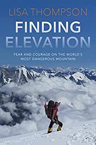 Finding Elevation Fear and Courage on the World's Most Dangerous Mountain