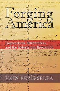 Forging America Ironworkers, Adventurers, and the Industrious Revolution
