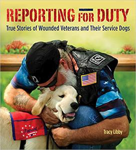 Reporting for Duty True Stories of Wounded Veterans and Their Service Dogs