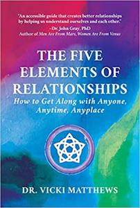 The Five Elements of Relationships How to Get Along with Anyone, Anytime, Anyplace
