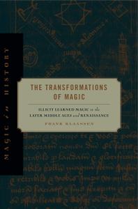 The Transformations of Magic Illicit Learned Magic in the Later Middle Ages and Renaissance