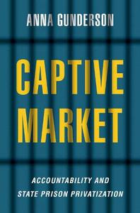 Captive Market The Politics of Private Prisons in America