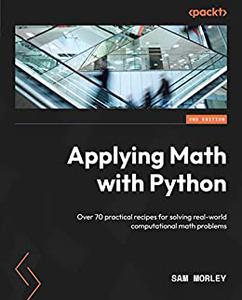 Applying Math with Python Over 70 practical recipes for solving real-world computational math problems, 2nd Edition