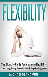 FLEXIBILITY The Ultimate Guide For Maximum Flexibility - Stretching