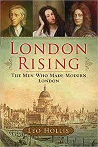 London Rising The Men Who Made Modern London