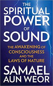 The Spiritual Power of Sound The Awakening of Consciousness and the Laws of Nature