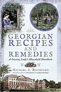 Georgian Recipes and Remedies A Country Lady's Household Handbook