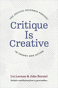 Critique Is Creative The Critical Response Process® in Theory and Action