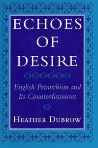 Echoes of Desire English Petrarchism and Its Counterdiscourses