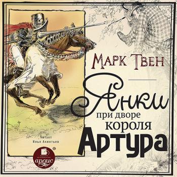 Твен Марк - Янки при дворе короля Артура (Аудиокнига) читает И. Акинтьев