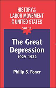 The History of the Labor Movement in the United States, Vol 11 the great depression 1929-1932