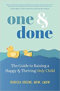 One and Done The Guide to Raising a Happy and Thriving Only Child