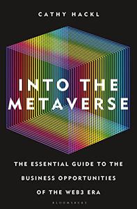 Into the Metaverse The Essential Guide to the Business Opportunities of the Web3 Era