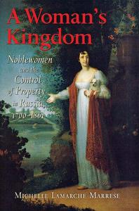 A Woman's Kingdom Noblewomen and the Control of Property in Russia, 1700-1861
