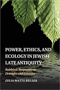 Power, Ethics, and Ecology in Jewish Late Antiquity Rabbinic Responses to Drought and Disaster