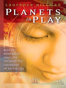 Planets in Play How to Reimagine Your Life Through the Language of Astrology