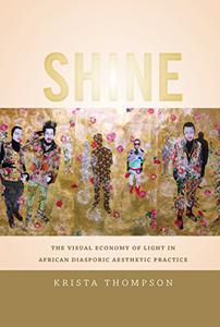 Shine The Visual Economy of Light in African Diasporic Aesthetic Practice