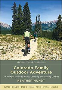 Colorado Family Outdoor Adventure An All-Ages Guide to Hiking, Camping, and Getting Outside