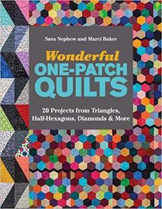 Wonderful One-Patch Quilts 20 Projects from Triangles, Half-Hexagons, Diamonds & More