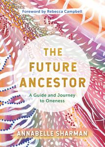 The Future Ancestor A Guide and Journey to Oneness