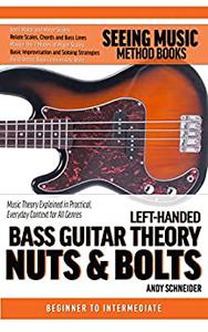 Left-Handed Bass Guitar Theory Nuts & Bolts Music Theory Explained in Practical, Everyday Context for All Genres