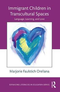 Immigrant Children in Transcultural Spaces Language, Learning, and Love
