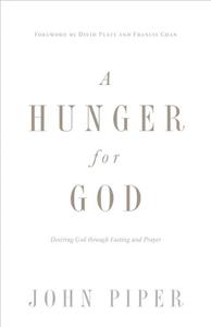 A Hunger for God Desiring God Through Fasting and Prayer