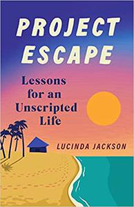 Project Escape Lessons for an Unscripted Life