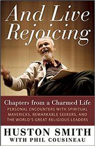 And Live Rejoicing Chapters from a Charmed Life - Personal Encounters with Spiritual Mavericks, Remarkable Seekers, and