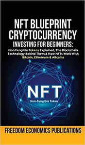 NFT Blueprint - Cryptocurrency Investing For Beginners Non Fungible Tokens Explained, The Blockchain Technology Behind