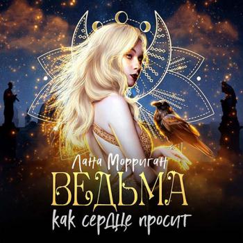 Морриган Лана - Ведьма. Как сердце просит (Аудиокнига)