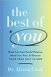 The Best of You Break Free from Painful Patterns, Mend Your Past, and Discover Your True Self in God