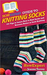 HowExpert Guide to Knitting Socks 101 Tips to Learn How to Knit Socks and Become Better at Sock Knitting