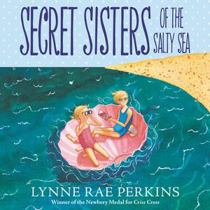 Secret Sisters of the Salty Sea by Lynne Rae Perkins