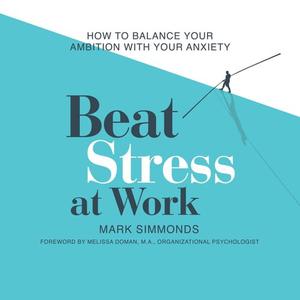 Beat Stress at Work How to Balance Your Ambition with Your Anxiety [Audiobook]